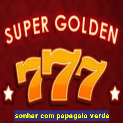 sonhar com papagaio verde